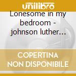 Lonesome in my bedroom - johnson luther jr. brooks lonnie