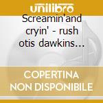 Screamin'and cryin' - rush otis dawkins jimmy cd