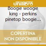 Boogie woogie king - perkins pinetop boogie woogie cd