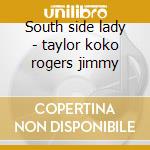South side lady - taylor koko rogers jimmy cd musicale di Taylor Koko