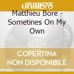 Matthieu Bore - Sometines On My Own cd musicale di Matthieu Bore
