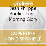 Jean Philippe Bordier Trio - Morning Glory cd musicale di Bordier Trio, Jean Philippe