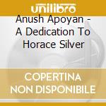 Anush Apoyan - A Dedication To Horace Silver cd musicale di Anush Apoyan