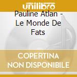Pauline Atlan - Le Monde De Fats cd musicale di Pauline Atlan