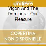 Vigon And The Dominos - Our Pleasure cd