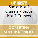 Bacos Hot 7 Cruisers - Bacos Hot 7 Cruisers cd