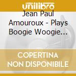 Jean Paul Amouroux - Plays Boogie Woogie Improvisations cd musicale
