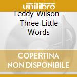 Teddy Wilson - Three Little Words cd