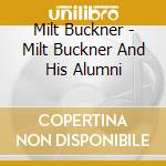 Milt Buckner - Milt Buckner And His Alumni cd musicale di Buckner, Milt