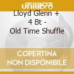 Lloyd Glenn + 4 Bt - Old Time Shuffle cd