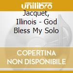 Jacquet, Illinois - God Bless My Solo cd musicale di Jacquet, Illinois