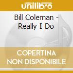 Bill Coleman - Really I Do cd musicale di COLEMAN BILL