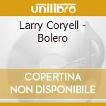 Larry Coryell - Bolero cd musicale di Coryell, Larry