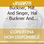 Buckner, Milt And Singer, Hal - Buckner And Hal cd musicale di Buckner, Milt And Singer, Hal