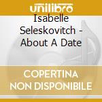 Isabelle Seleskovitch - About A Date cd musicale di Seleskovitch, Isabelle