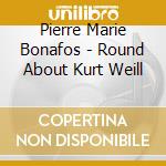 Pierre Marie Bonafos - Round About Kurt Weill cd musicale