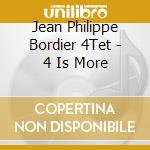 Jean Philippe Bordier 4Tet - 4 Is More cd musicale