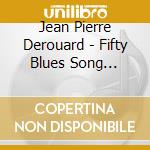 Jean Pierre Derouard - Fifty Blues Song Volume 8 cd musicale