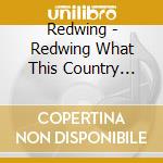 Redwing - Redwing What This Country Needs Take Me Home cd
