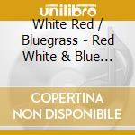 White Red / Bluegrass - Red White & Blue (Grass) cd