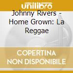 Johnny Rivers - Home Grown: La Reggae cd