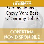 Sammy Johns - Chevy Van: Best Of Sammy Johns cd