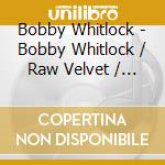 Bobby Whitlock - Bobby Whitlock / Raw Velvet / One Of A Kind cd