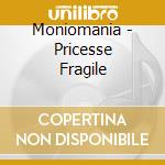 Moniomania - Pricesse Fragile cd musicale di Moniomania