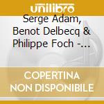 Serge Adam, Benot Delbecq & Philippe Foch - Les Amants De Juliette S'Electrolysent cd musicale