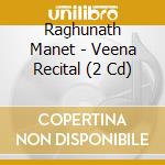 Raghunath Manet - Veena Recital (2 Cd) cd