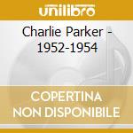 Charlie Parker - 1952-1954 cd musicale di PARKER CHARLIE