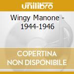 Wingy Manone - 1944-1946 cd musicale di MANONE WINGY
