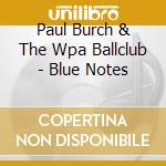 Paul Burch & The Wpa Ballclub - Blue Notes cd musicale di BURCH PAUL