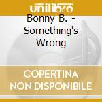 Bonny B. - Something's Wrong cd musicale di BONNY B