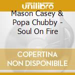Mason Casey & Popa Chubby - Soul On Fire