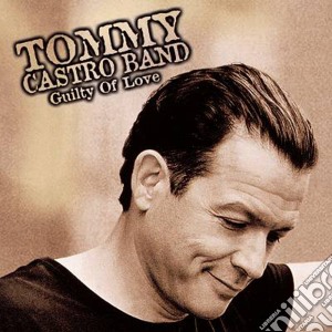 Tommy Castro Band - Guilty Of Love cd musicale di CASTRO TOMMY