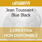 Jean Toussaint - Blue Black cd musicale di TOUSSAINT JEAN