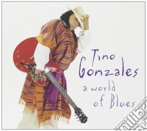 Tino Gonzales - A World Of Blues cd musicale di GONZALES TINO