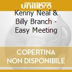 Kenny Neal & Billy Branch - Easy Meeting cd musicale di NEAL / BRANCH