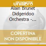 Alain Brunet Didgeridoo Orchestra - Alain Brunet Didgeridoo Orchestra cd