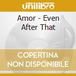 Amor - Even After That cd musicale di Amor