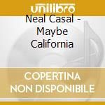 Neal Casal - Maybe California cd musicale di Neal Casal