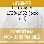 Le Gospel 1939/1952 (box 3cd) cd