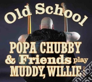 Popa Chubby & Friends - Old School cd musicale di POPA CHUBBY & FRIENDS