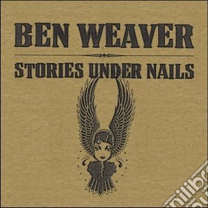 Ben Weaver - BenWeaver- Stories Under Nails cd musicale di WEAVER BEN