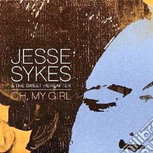 Jesse Sykes & The Sweet Hereafter - Oh My Girl cd musicale di SYKES/HEREAFTER