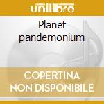 Planet pandemonium cd