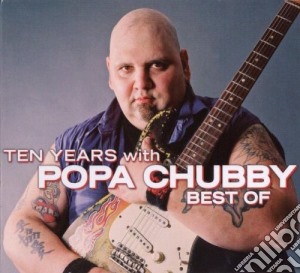 Popa Chubby - Ten Years With... cd musicale di POPA CHUBBY