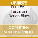 Pura Fe' - Tuscarora Nation Blues cd musicale di PURA FE'