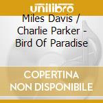 Miles Davis / Charlie Parker - Bird Of Paradise cd